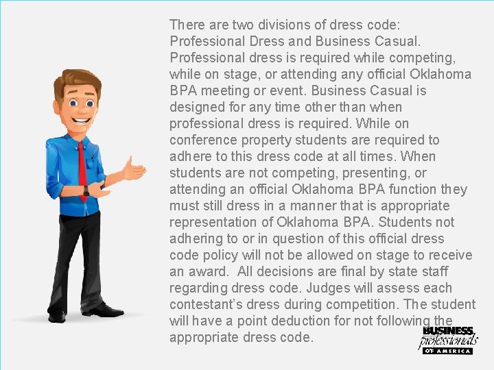 There are two divisions of dress code: Professional Dress and Business Casual. Professional dress