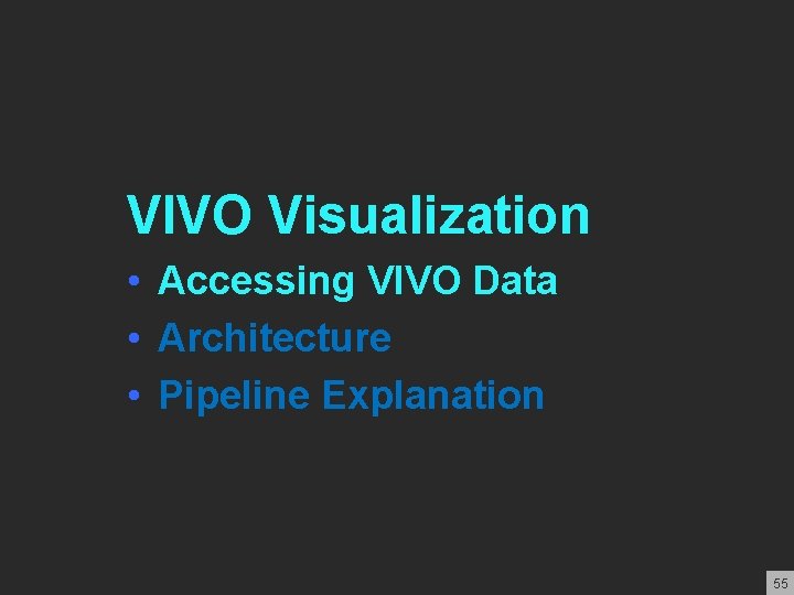 VIVO Visualization • Accessing VIVO Data • Architecture • Pipeline Explanation 55 