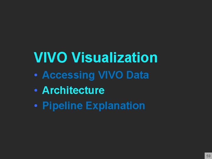 VIVO Visualization • Accessing VIVO Data • Architecture • Pipeline Explanation 59 