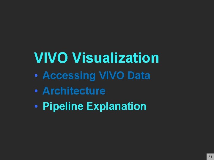 VIVO Visualization • Accessing VIVO Data • Architecture • Pipeline Explanation 61 