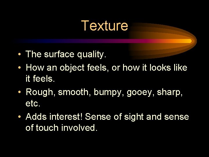 Texture • The surface quality. • How an object feels, or how it looks