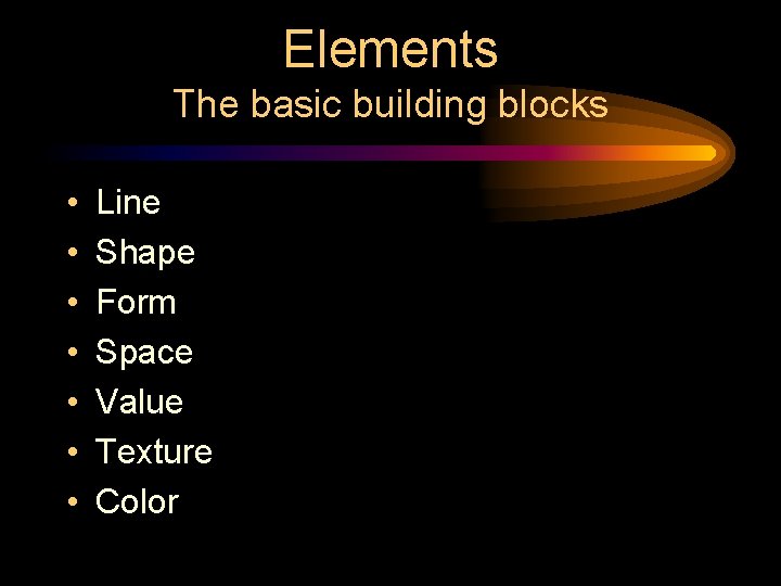 Elements The basic building blocks • • Line Shape Form Space Value Texture Color