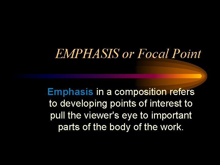 EMPHASIS or Focal Point Emphasis in a composition refers to developing points of interest