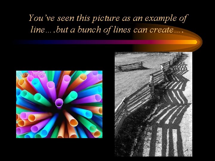 You’ve seen this picture as an example of line…. but a bunch of lines