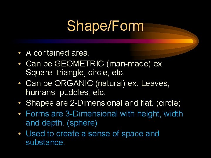 Shape/Form • A contained area. • Can be GEOMETRIC (man-made) ex. Square, triangle, circle,