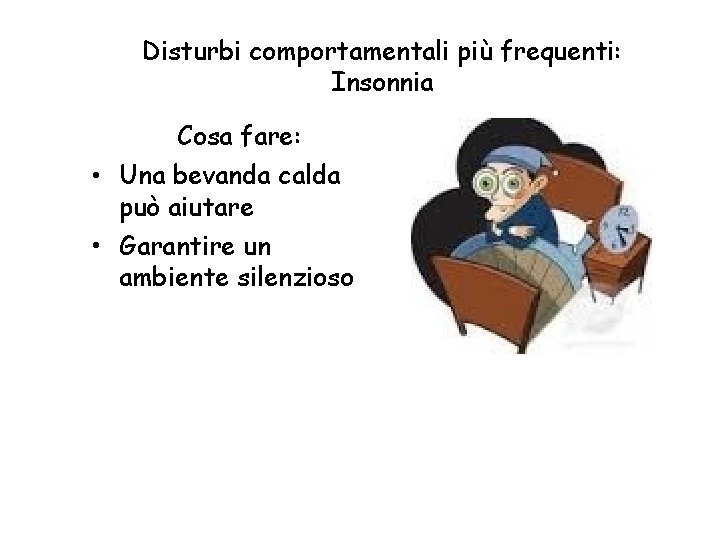 Disturbi comportamentali più frequenti: Insonnia Cosa fare: • Una bevanda calda può aiutare •