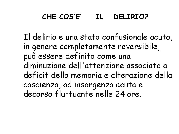CHE COS’E’ IL DELIRIO? Il delirio e una stato confusionale acuto, in genere completamente