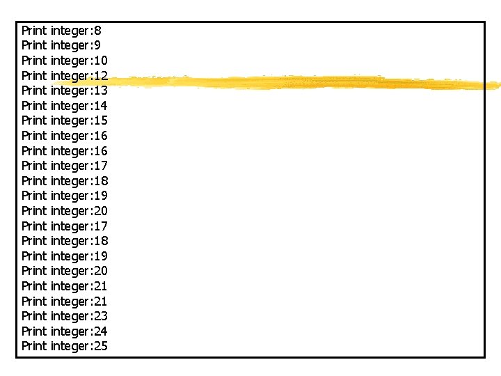 Print Print Print Print Print Print integer: 8 integer: 9 integer: 10 integer: 12 Print Print Print Print Print Print integer: 8 integer: 9 integer: 10 integer: 12