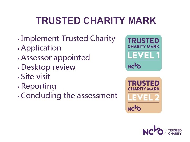 TRUSTED CHARITY MARK Implement Trusted Charity • Application • Assessor appointed • Desktop review TRUSTED CHARITY MARK Implement Trusted Charity • Application • Assessor appointed • Desktop review