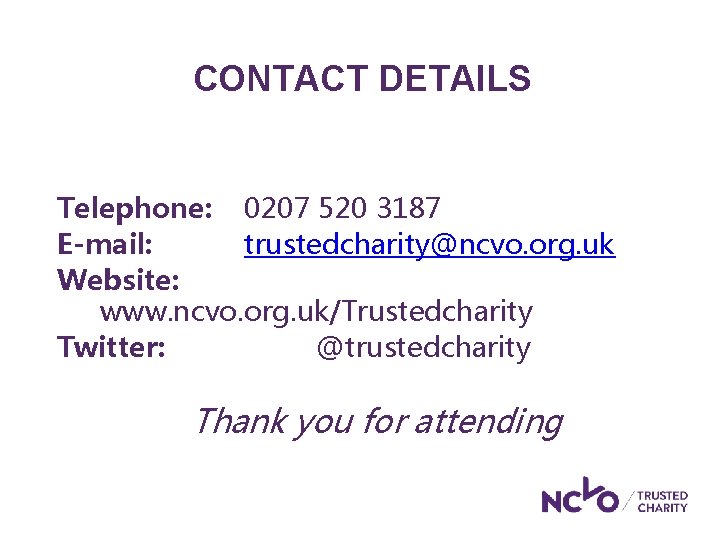 CONTACT DETAILS Telephone: 0207 520 3187 E-mail: trustedcharity@ncvo. org. uk Website: www. ncvo. org. CONTACT DETAILS Telephone: 0207 520 3187 E-mail: trustedcharity@ncvo. org. uk Website: www. ncvo. org.