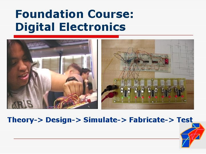 Foundation Course: Digital Electronics Theory-> Design-> Simulate-> Fabricate-> Test 