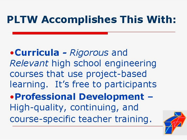 PLTW Accomplishes This With: • Curricula - Rigorous and Relevant high school engineering courses