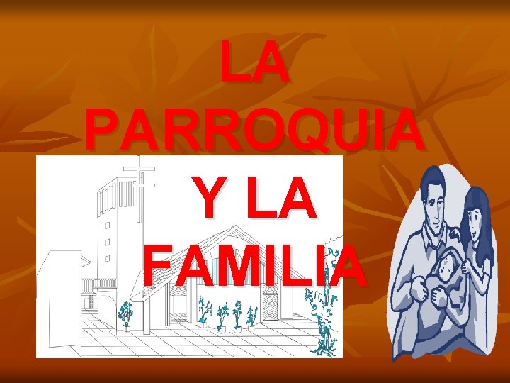 LA PARROQUIA Y LA FAMILIA 