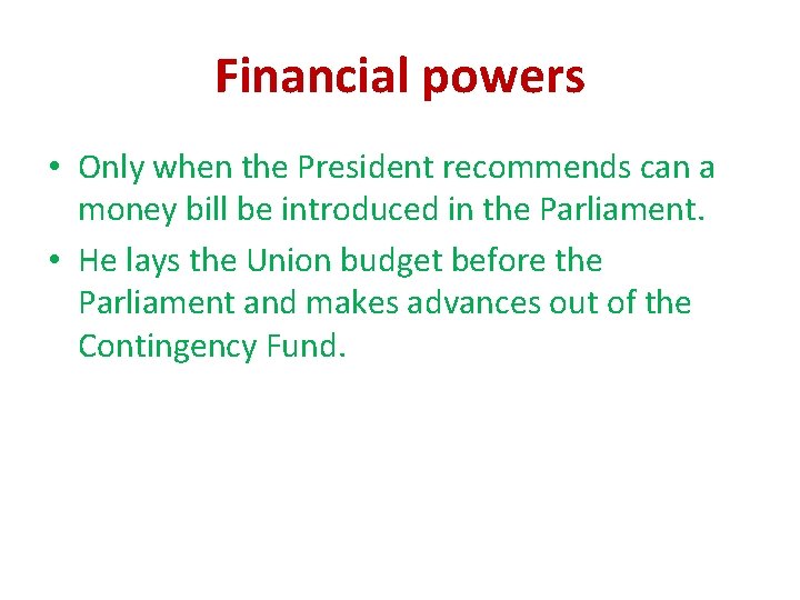 Financial powers • Only when the President recommends can a money bill be introduced Financial powers • Only when the President recommends can a money bill be introduced