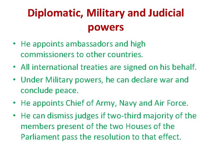 Diplomatic, Military and Judicial powers • He appoints ambassadors and high commissioners to other Diplomatic, Military and Judicial powers • He appoints ambassadors and high commissioners to other