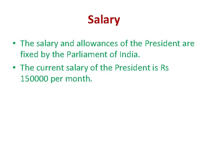 Salary • The salary and allowances of the President are fixed by the Parliament Salary • The salary and allowances of the President are fixed by the Parliament