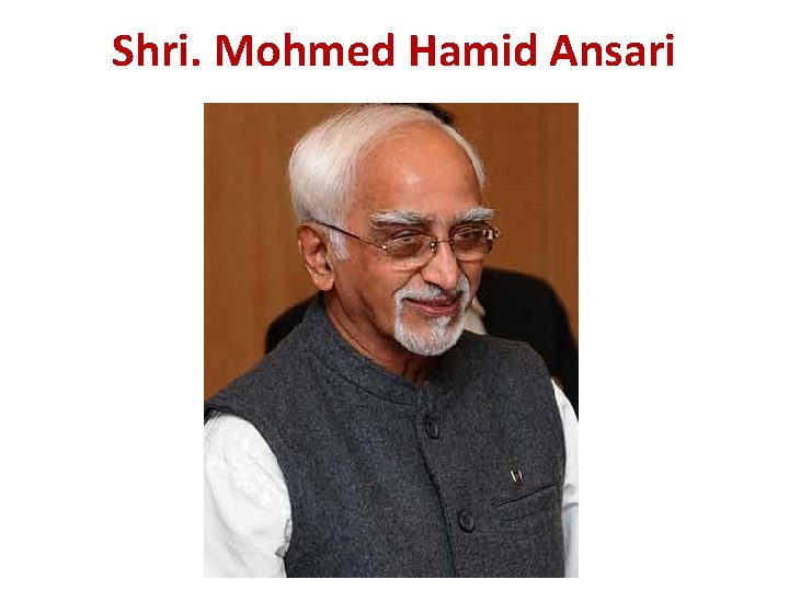 Shri. Mohmed Hamid Ansari Shri. Mohmed Hamid Ansari