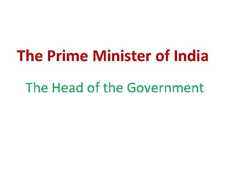 The Prime Minister of India The Head of the Government The Prime Minister of India The Head of the Government