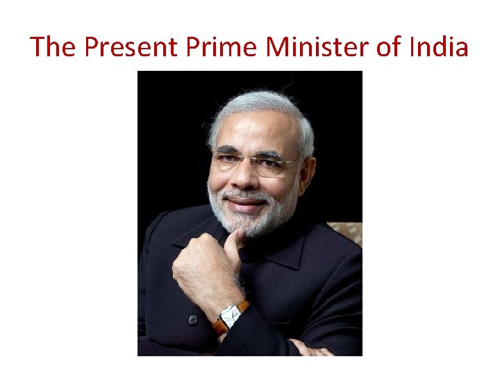 The Present Prime Minister of India The Present Prime Minister of India