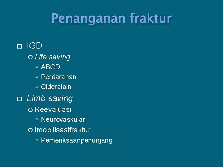 Penanganan fraktur IGD Life saving ABCD Perdarahan Cideralain Limb saving Reevaluasi Neurovaskular Imobilisasifraktur Pemeriksaanpenunjang