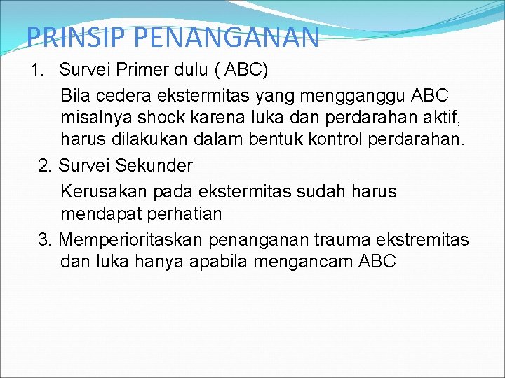 PRINSIP PENANGANAN 1. Survei Primer dulu ( ABC) Bila cedera ekstermitas yang mengganggu ABC