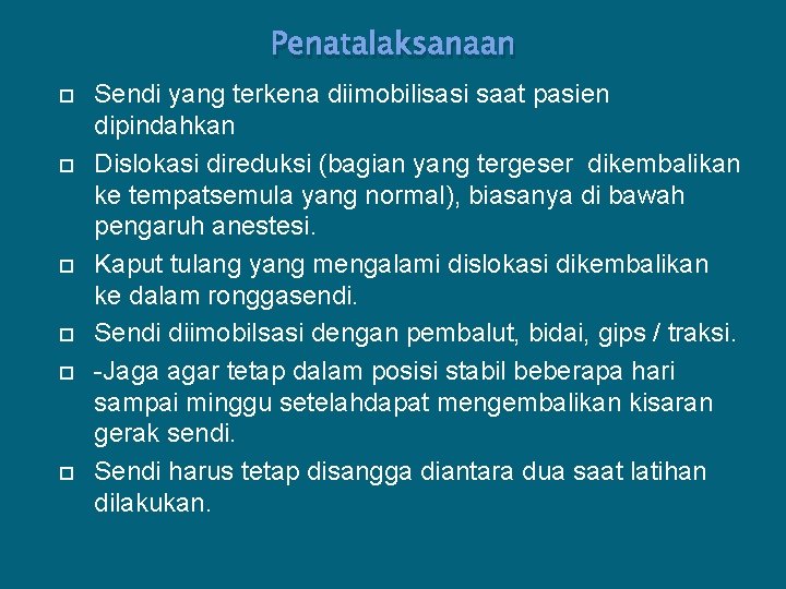 Penatalaksanaan Sendi yang terkena diimobilisasi saat pasien dipindahkan Dislokasi direduksi (bagian yang tergeser dikembalikan