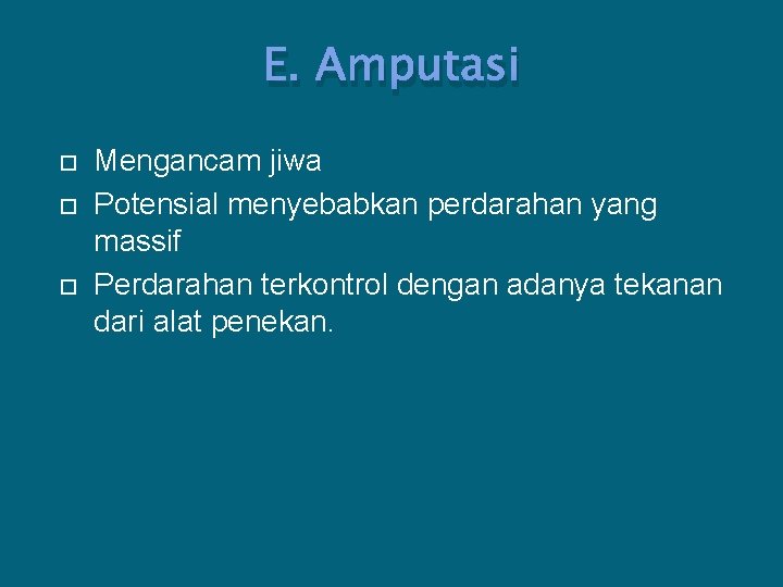 E. Amputasi Mengancam jiwa Potensial menyebabkan perdarahan yang massif Perdarahan terkontrol dengan adanya tekanan