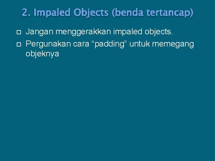 2. Impaled Objects (benda tertancap) Jangan menggerakkan impaled objects. Pergunakan cara “padding” untuk memegang