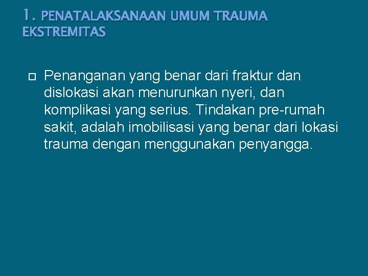 1. PENATALAKSANAAN UMUM TRAUMA EKSTREMITAS Penanganan yang benar dari fraktur dan dislokasi akan menurunkan