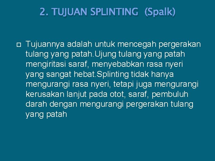 2. TUJUAN SPLINTING (Spalk) Tujuannya adalah untuk mencegah pergerakan tulang yang patah. Ujung tulang