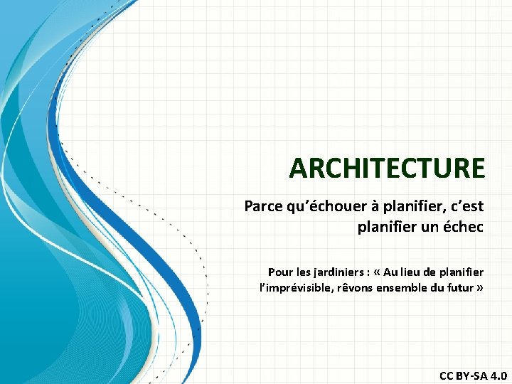 ARCHITECTURE Parce qu’échouer à planifier, c’est planifier un échec Pour les jardiniers : «
