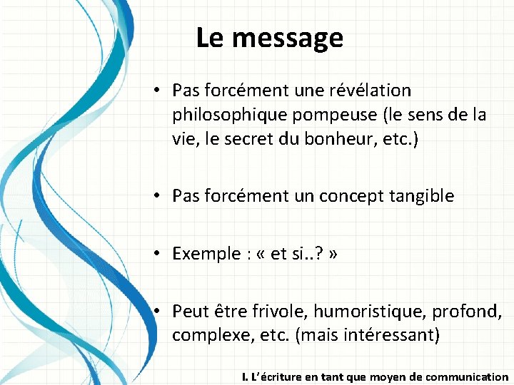 Le message • Pas forcément une révélation philosophique pompeuse (le sens de la vie,