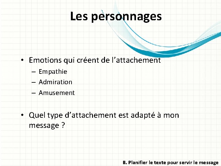 Les personnages • Emotions qui créent de l’attachement – Empathie – Admiration – Amusement