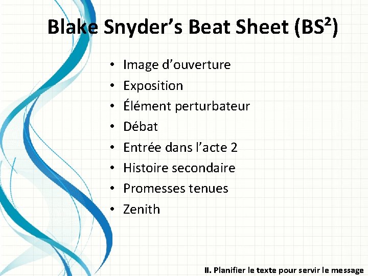 Blake Snyder’s Beat Sheet (BS²) • • Image d’ouverture Exposition Élément perturbateur Débat Entrée