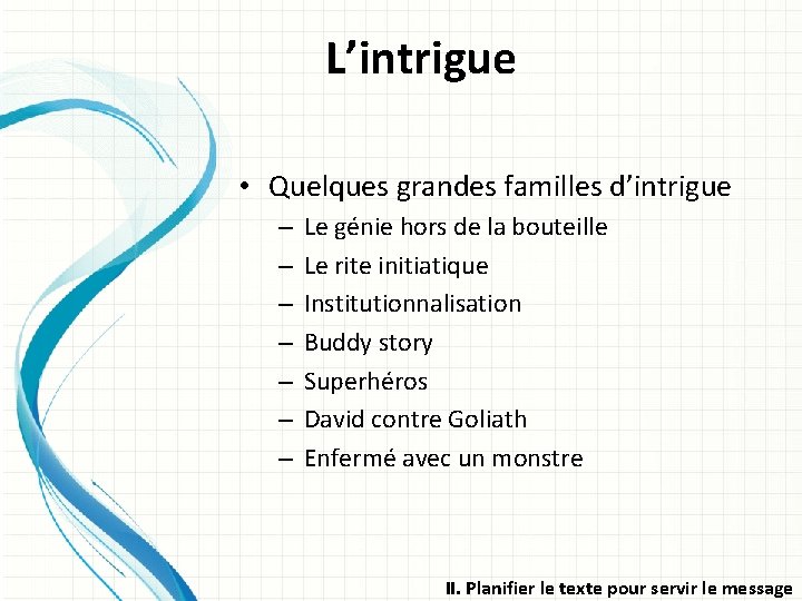 L’intrigue • Quelques grandes familles d’intrigue – – – – Le génie hors de