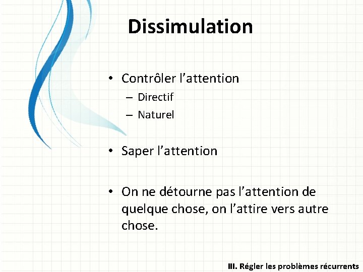 Dissimulation • Contrôler l’attention – Directif – Naturel • Saper l’attention • On ne