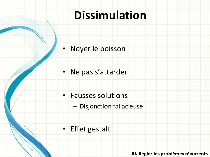 Dissimulation • Noyer le poisson • Ne pas s’attarder • Fausses solutions – Disjonction