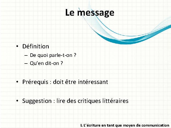 Le message • Définition – De quoi parle-t-on ? – Qu’en dit-on ? •