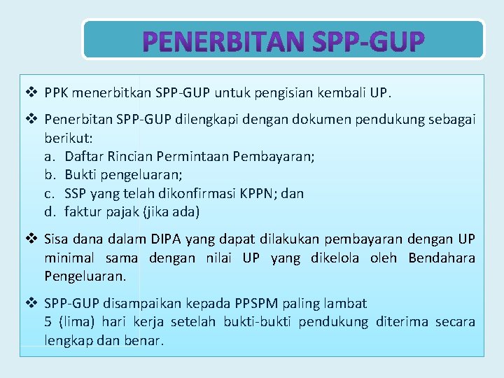 v PPK menerbitkan SPP-GUP untuk pengisian kembali UP. v Penerbitan SPP-GUP dilengkapi dengan dokumen