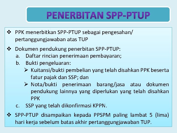 v PPK menerbitkan SPP-PTUP sebagai pengesahan/ pertanggungjawaban atas TUP v Dokumen pendukung penerbitan SPP-PTUP: