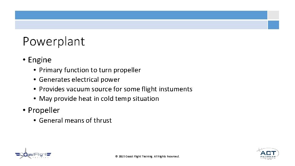 Powerplant • Engine • • Primary function to turn propeller Generates electrical power Provides