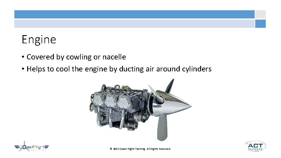 Engine • Covered by cowling or nacelle • Helps to cool the engine by