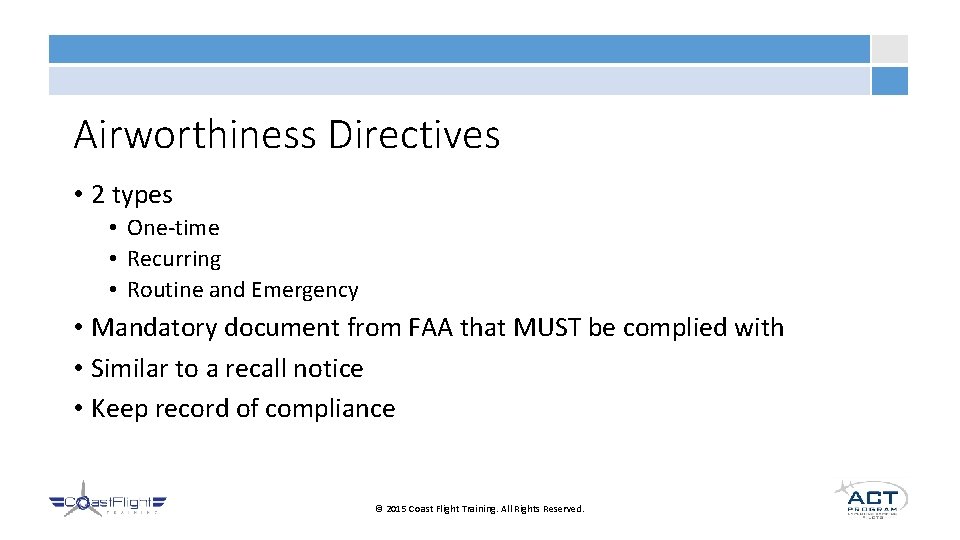 Airworthiness Directives • 2 types • One-time • Recurring • Routine and Emergency •