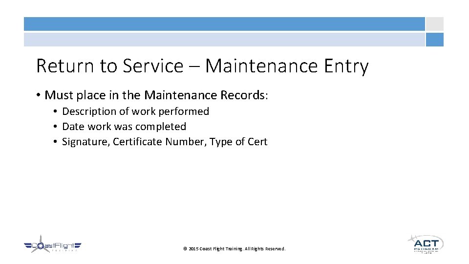 Return to Service – Maintenance Entry • Must place in the Maintenance Records: •