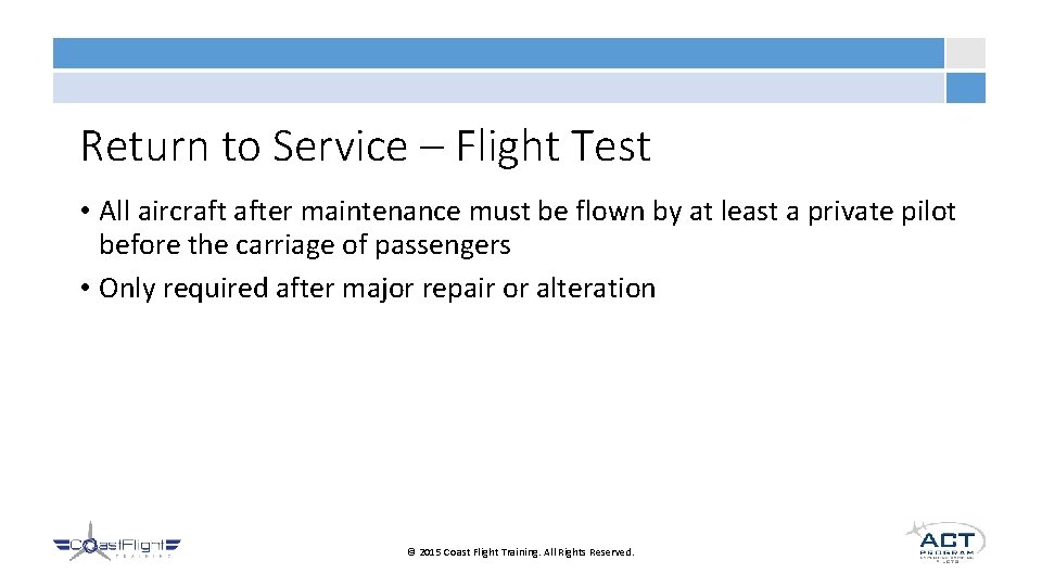 Return to Service – Flight Test • All aircraft after maintenance must be flown