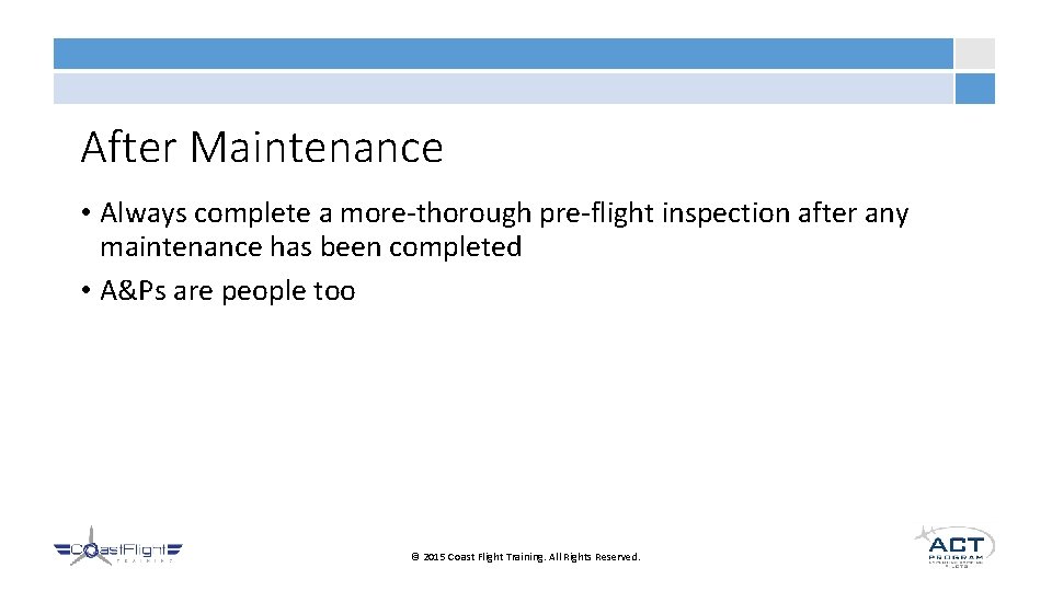 After Maintenance • Always complete a more-thorough pre-flight inspection after any maintenance has been