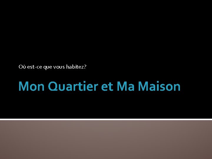 Où est-ce que vous habitez? Mon Quartier et Ma Maison 