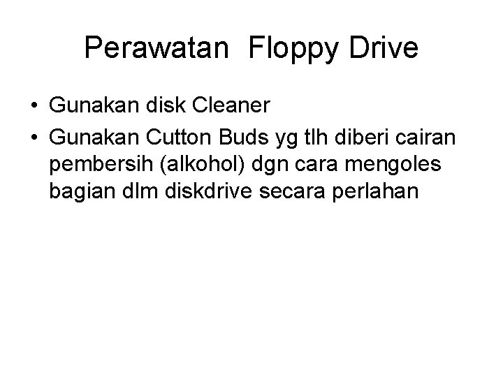 Perawatan Floppy Drive • Gunakan disk Cleaner • Gunakan Cutton Buds yg tlh diberi