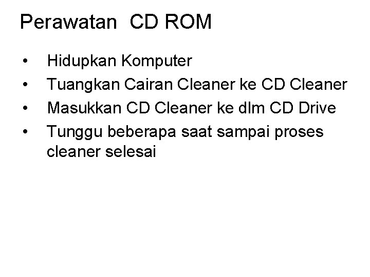 Perawatan CD ROM • • Hidupkan Komputer Tuangkan Cairan Cleaner ke CD Cleaner Masukkan