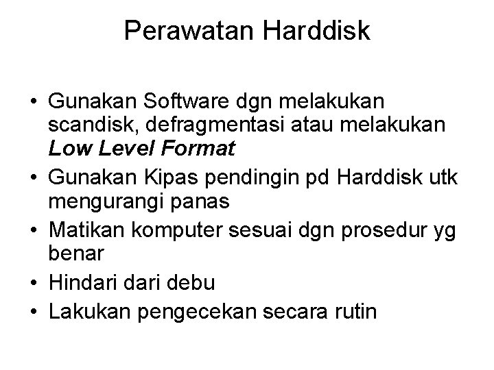 Perawatan Harddisk • Gunakan Software dgn melakukan scandisk, defragmentasi atau melakukan Low Level Format